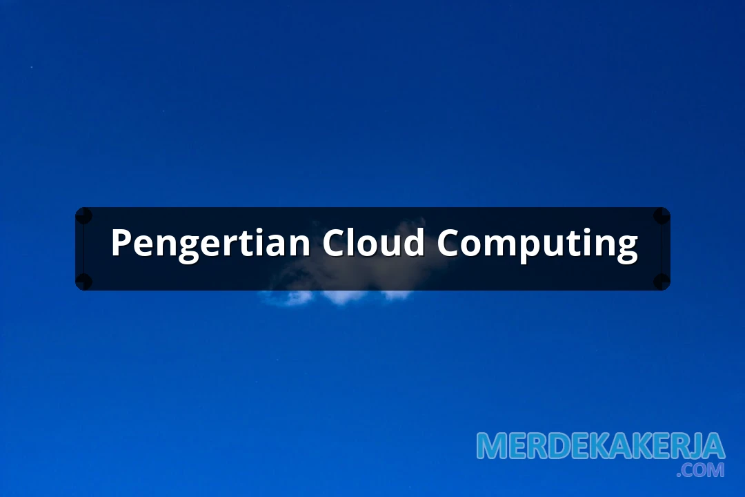 Pengertian Pengertian Cloud Computing: Penjelasan Lengkap dan Mudah Dipahami Pengertian Pengertian Cloud Computing: Penjelasan Lengkap dan Mudah Dipahami