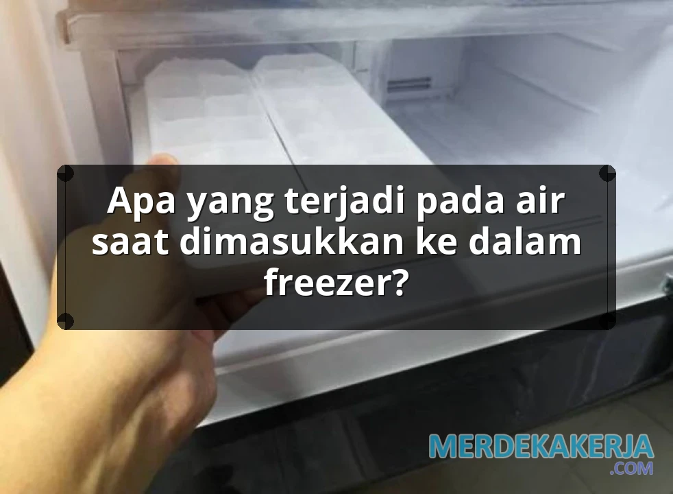 Apa yang terjadi pada air saat dimasukkan ke dalam freezer?
