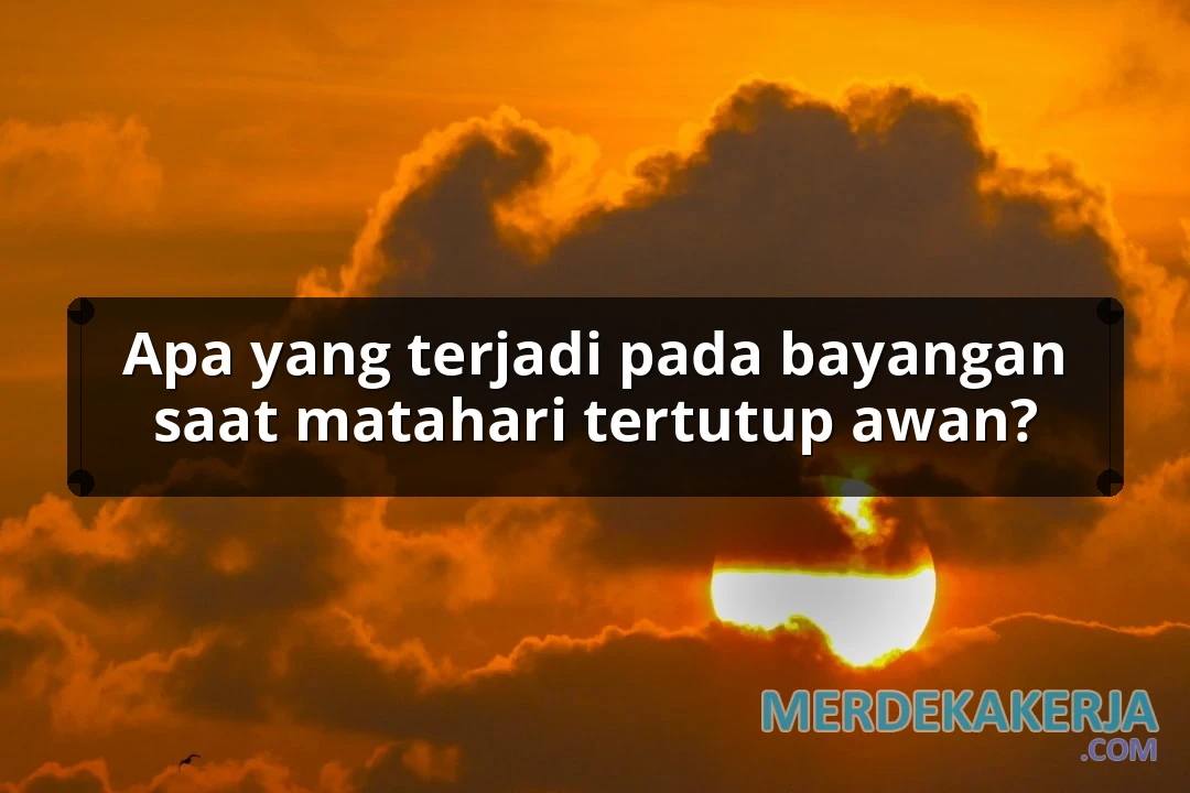 Apa yang terjadi pada bayangan saat matahari tertutup awan?