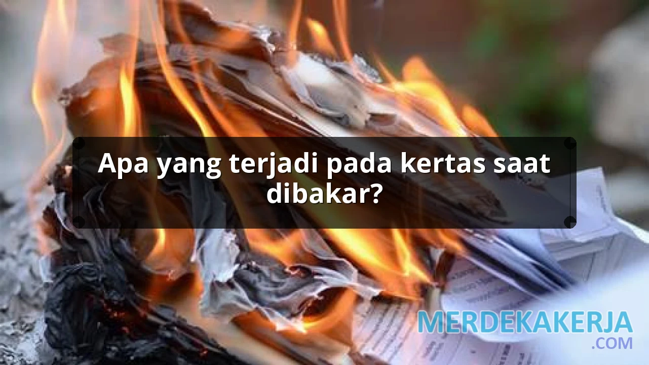 Apa yang terjadi pada kertas saat dibakar?