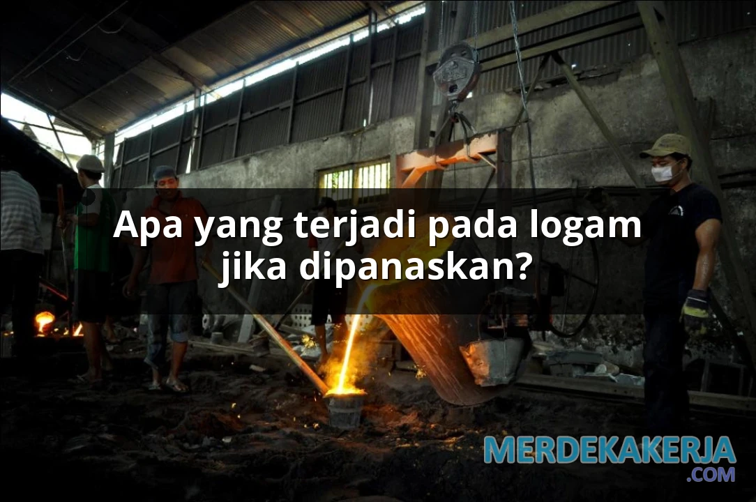 Apa yang terjadi pada logam jika dipanaskan?