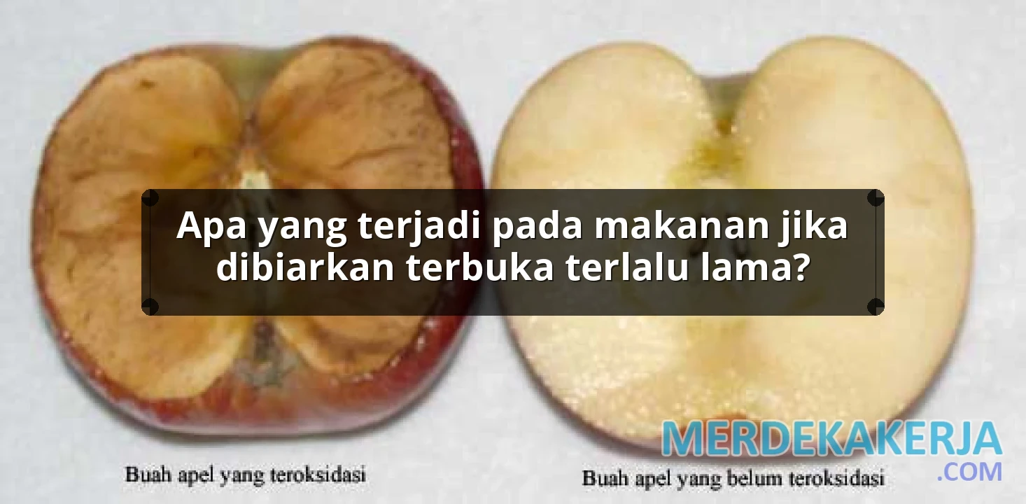 Apa yang terjadi pada makanan jika dibiarkan terbuka terlalu lama?