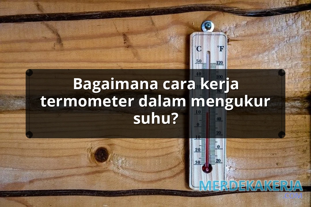 Bagaimana cara kerja termometer dalam mengukur suhu?