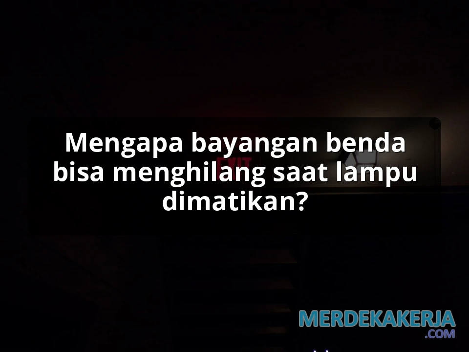 Mengapa bayangan benda bisa menghilang saat lampu dimatikan?