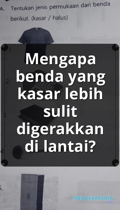 Mengapa benda yang kasar lebih sulit digerakkan di lantai?