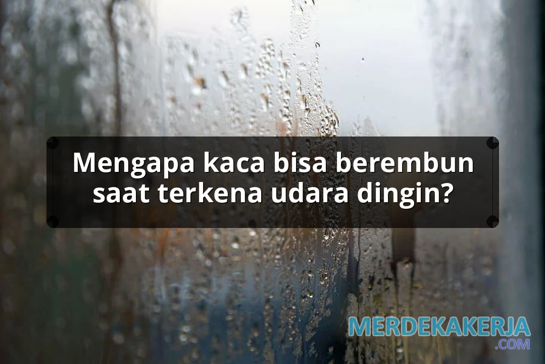 Mengapa kaca bisa berembun saat terkena udara dingin?