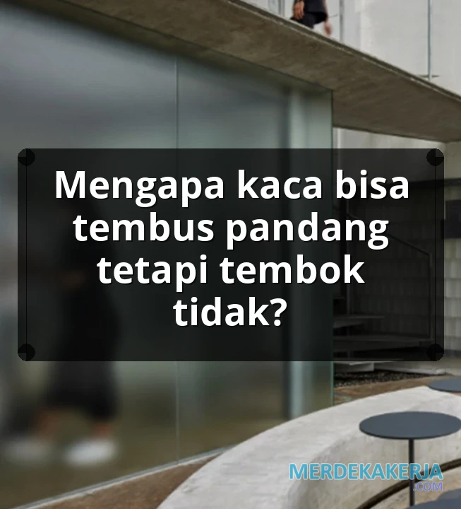 Mengapa kaca bisa tembus pandang tetapi tembok tidak?