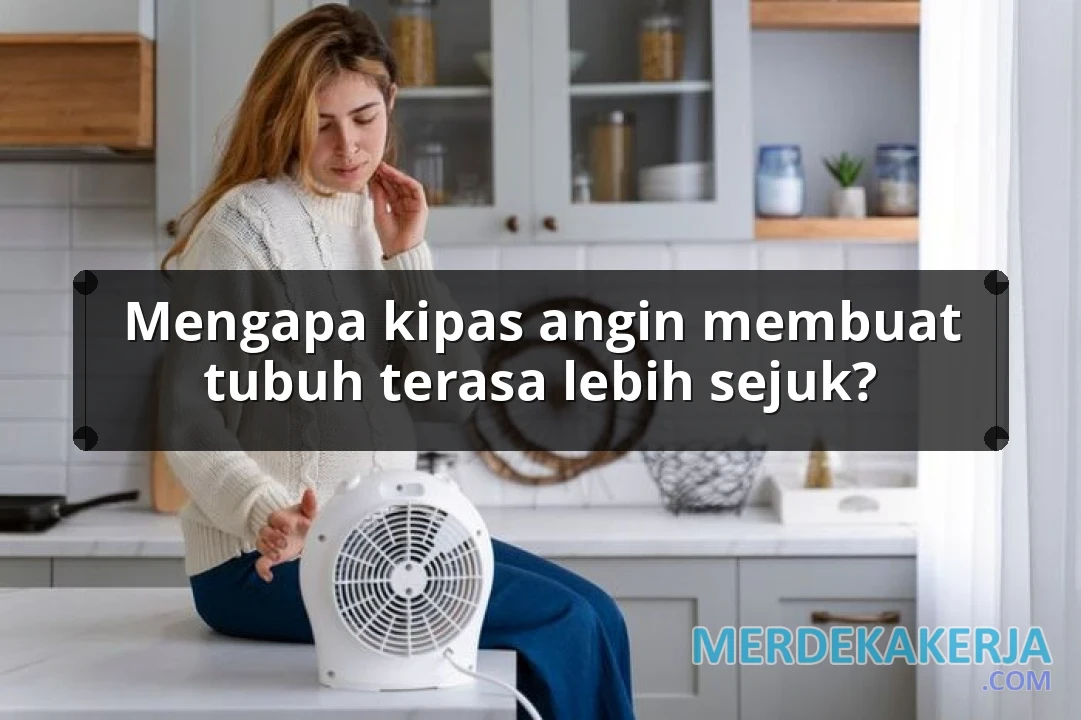 Mengapa kipas angin membuat tubuh terasa lebih sejuk?