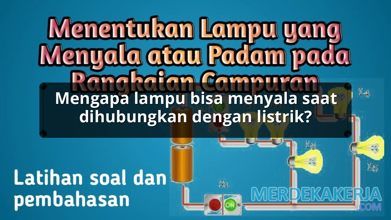 Mengapa lampu bisa menyala saat dihubungkan dengan listrik?