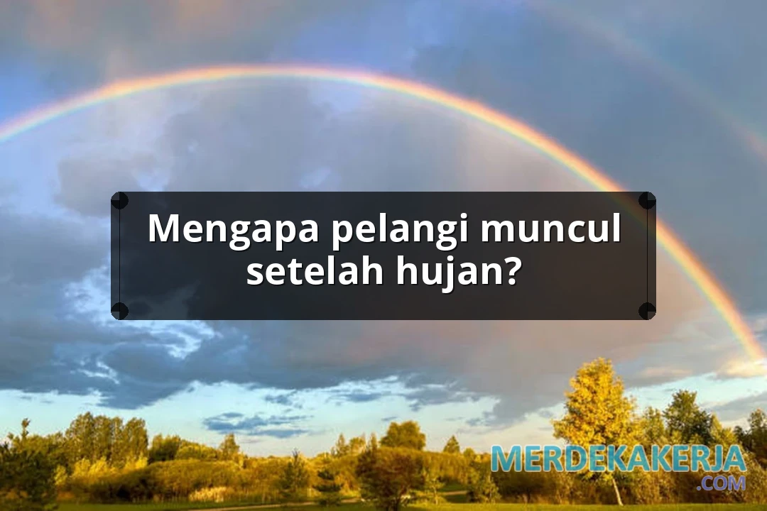 Mengapa pelangi muncul setelah hujan?