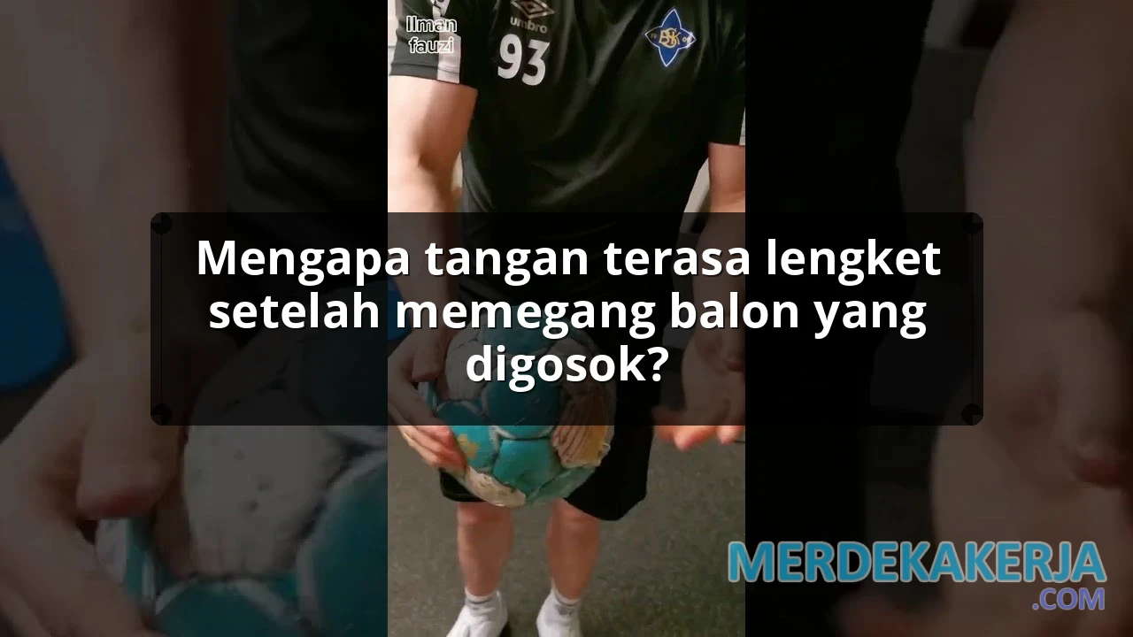 Mengapa tangan terasa lengket setelah memegang balon yang digosok?